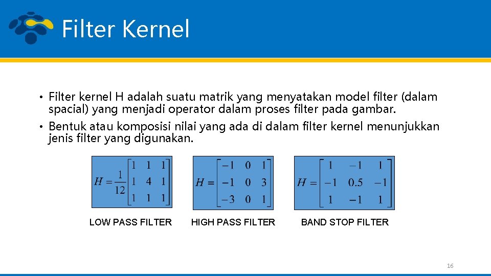 Filter Kernel • Filter kernel H adalah suatu matrik yang menyatakan model filter (dalam