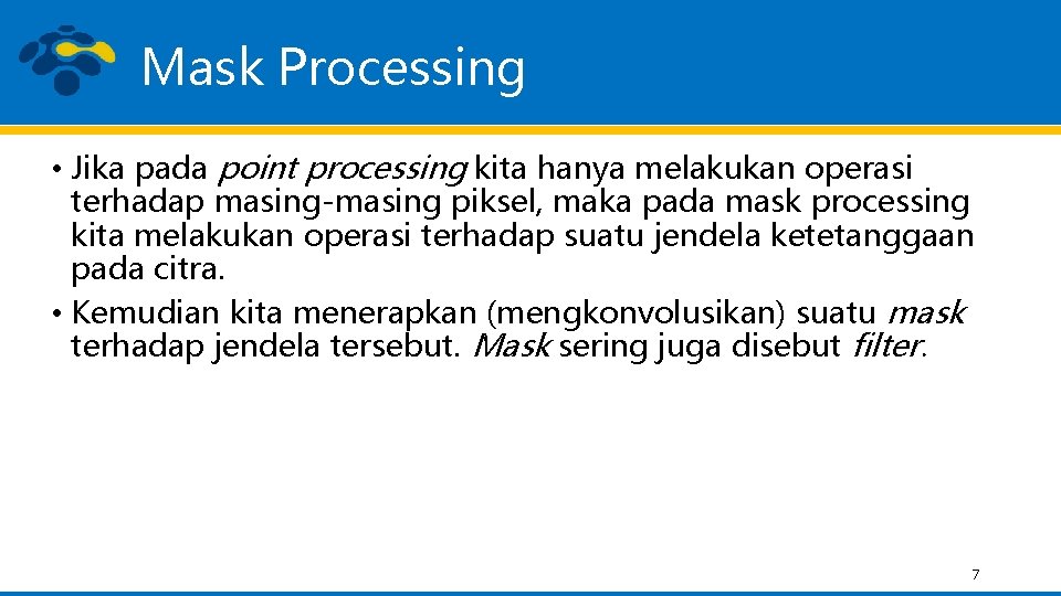 Mask Processing • Jika pada point processing kita hanya melakukan operasi terhadap masing-masing piksel,