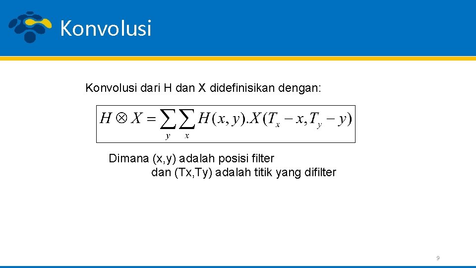 Konvolusi dari H dan X didefinisikan dengan: Dimana (x, y) adalah posisi filter dan