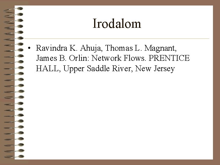 Irodalom • Ravindra K. Ahuja, Thomas L. Magnant, James B. Orlin: Network Flows. PRENTICE