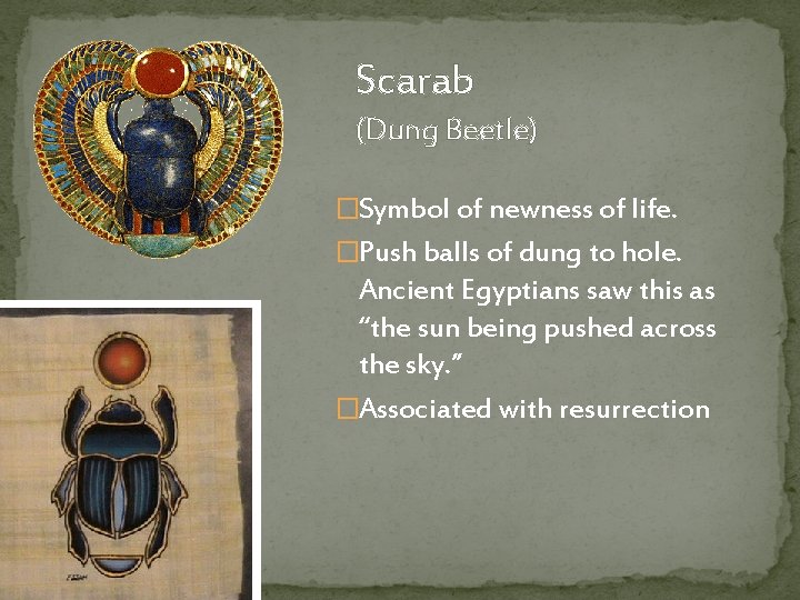 Scarab (Dung Beetle) �Symbol of newness of life. �Push balls of dung to hole.