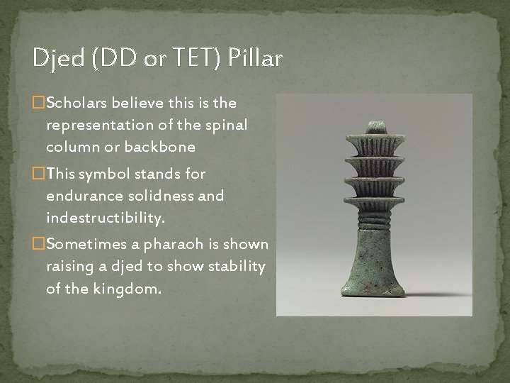 Djed (DD or TET) Pillar �Scholars believe this is the representation of the spinal