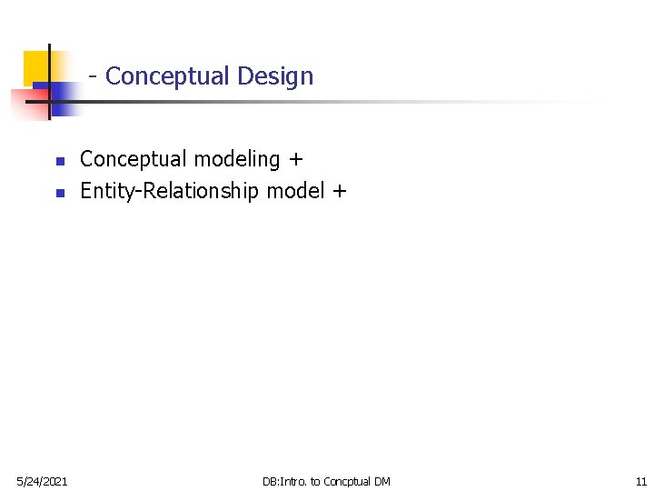 - Conceptual Design n n 5/24/2021 Conceptual modeling + Entity-Relationship model + DB: Intro.