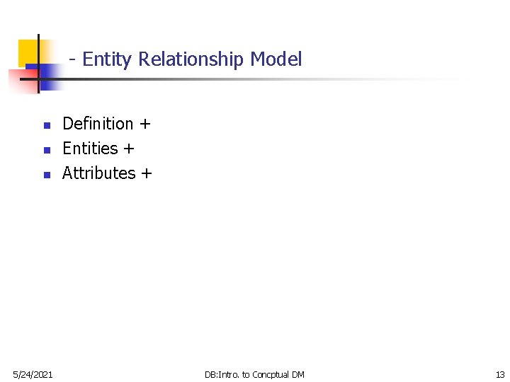 - Entity Relationship Model n n n 5/24/2021 Definition + Entities + Attributes +