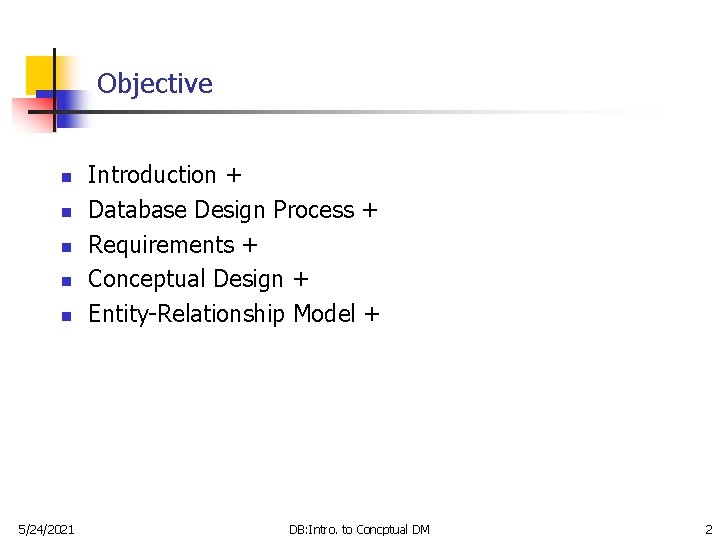 Objective n n n 5/24/2021 Introduction + Database Design Process + Requirements + Conceptual