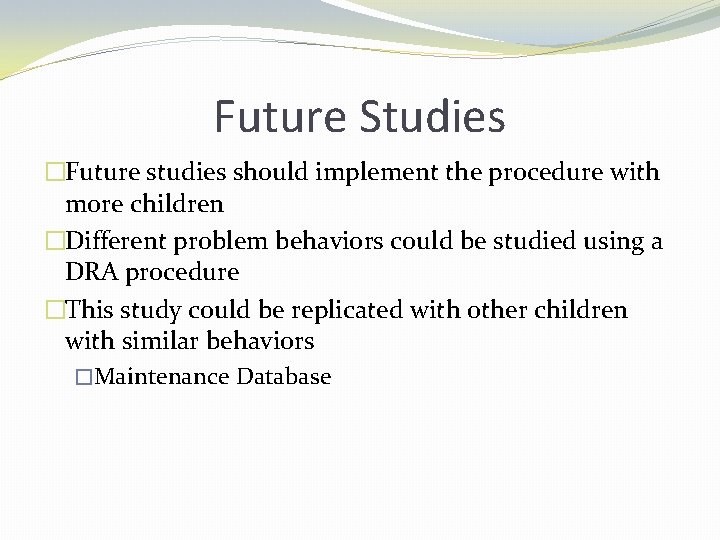 Future Studies �Future studies should implement the procedure with more children �Different problem behaviors