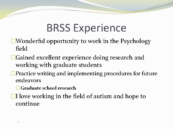BRSS Experience �Wonderful opportunity to work in the Psychology field �Gained excellent experience doing