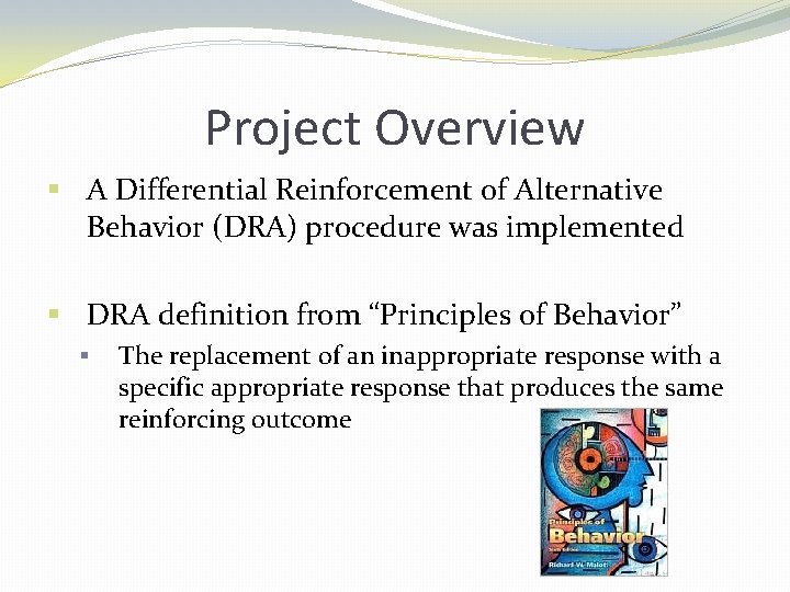 Project Overview § A Differential Reinforcement of Alternative Behavior (DRA) procedure was implemented §
