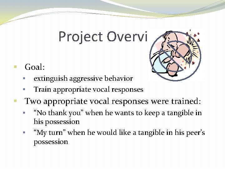 Project Overview § Goal: § § extinguish aggressive behavior Train appropriate vocal responses §