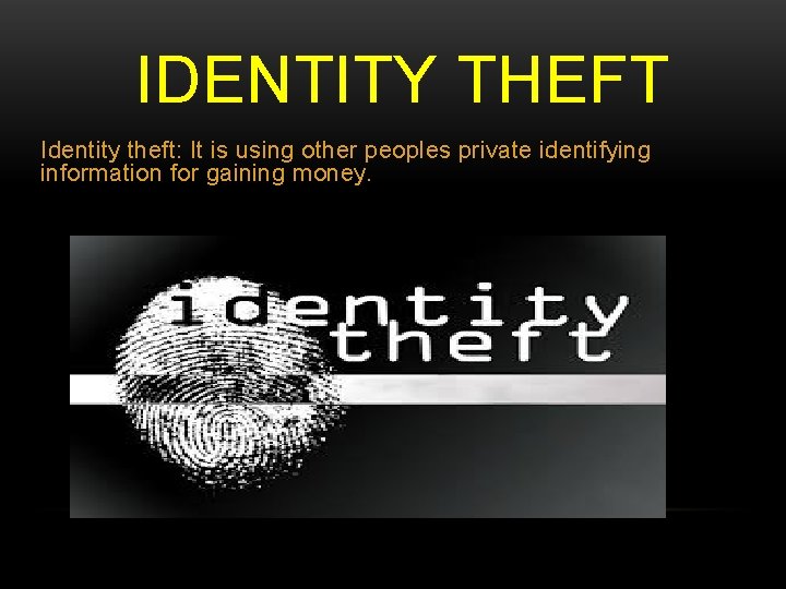 IDENTITY THEFT Identity theft: It is using other peoples private identifying information for gaining