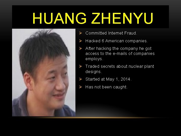 HUANG ZHENYU Ø Committed Internet Fraud. Ø Hacked 6 American companies. Ø After hacking
