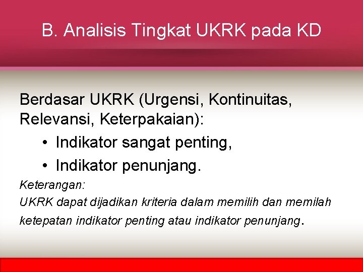 B. Analisis Tingkat UKRK pada KD Berdasar UKRK (Urgensi, Kontinuitas, Relevansi, Keterpakaian): • Indikator