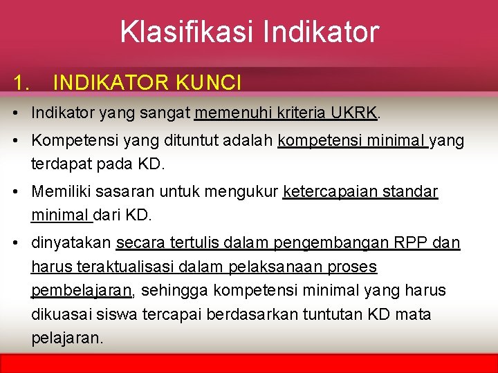 Klasifikasi Indikator 1. INDIKATOR KUNCI • Indikator yang sangat memenuhi kriteria UKRK. • Kompetensi