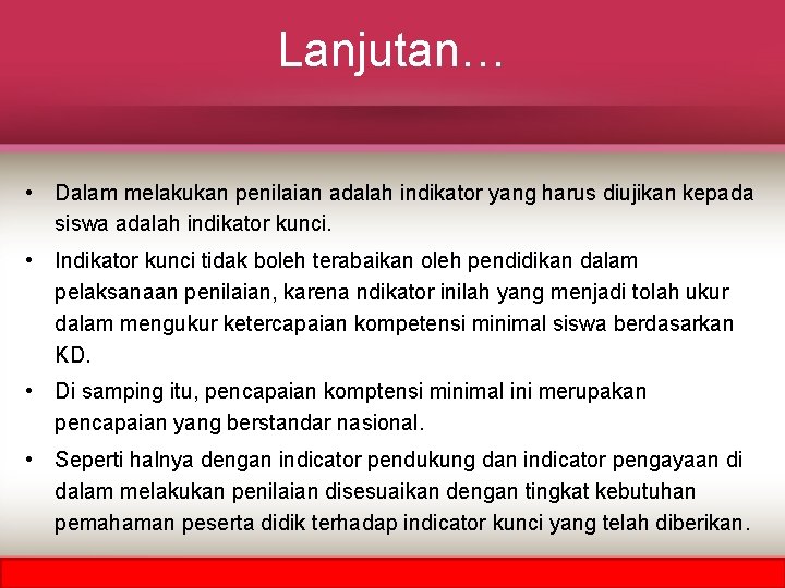 Lanjutan… • Dalam melakukan penilaian adalah indikator yang harus diujikan kepada siswa adalah indikator