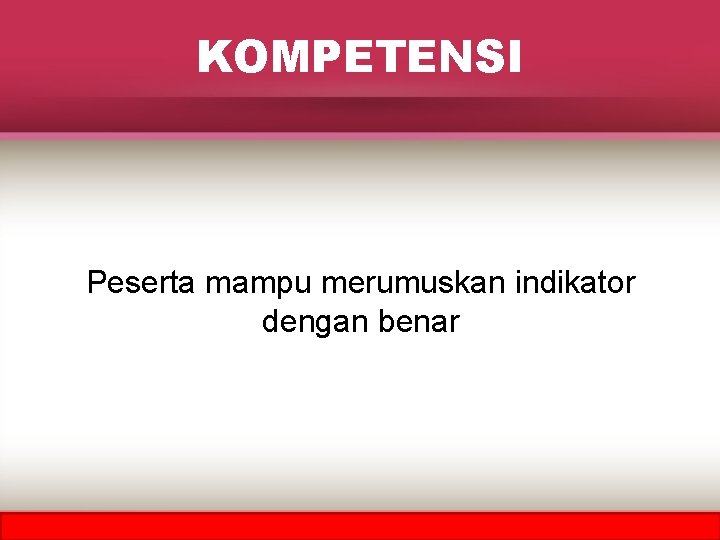 KOMPETENSI Peserta mampu merumuskan indikator dengan benar 