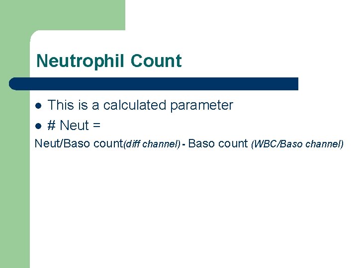 Neutrophil Count l l This is a calculated parameter # Neut = Neut/Baso count(diff