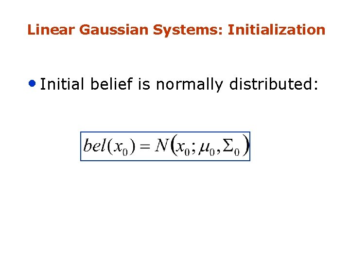 Linear Gaussian Systems: Initialization • Initial belief is normally distributed: 