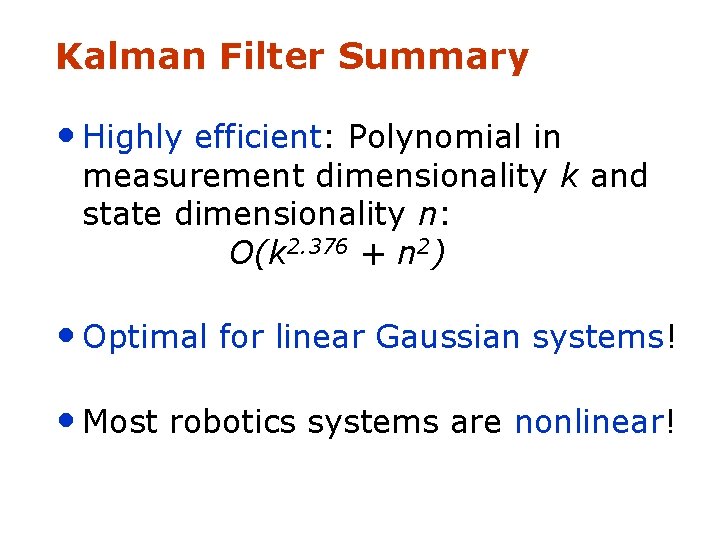 Kalman Filter Summary • Highly efficient: Polynomial in measurement dimensionality k and state dimensionality