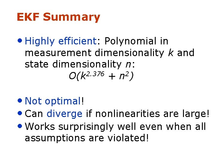 EKF Summary • Highly efficient: Polynomial in measurement dimensionality k and state dimensionality n: