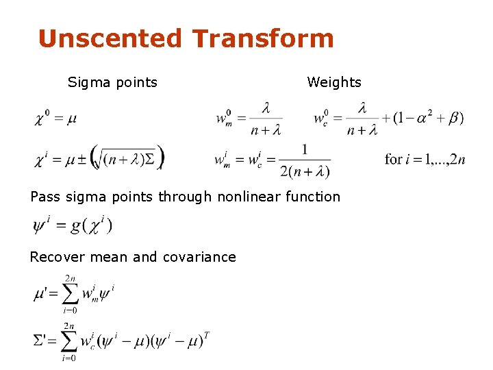 Unscented Transform Sigma points Weights Pass sigma points through nonlinear function Recover mean and