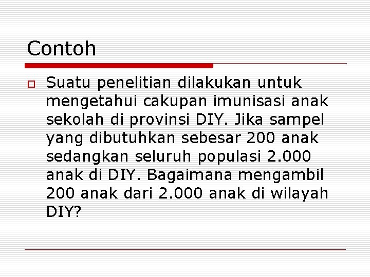 Contoh o Suatu penelitian dilakukan untuk mengetahui cakupan imunisasi anak sekolah di provinsi DIY.