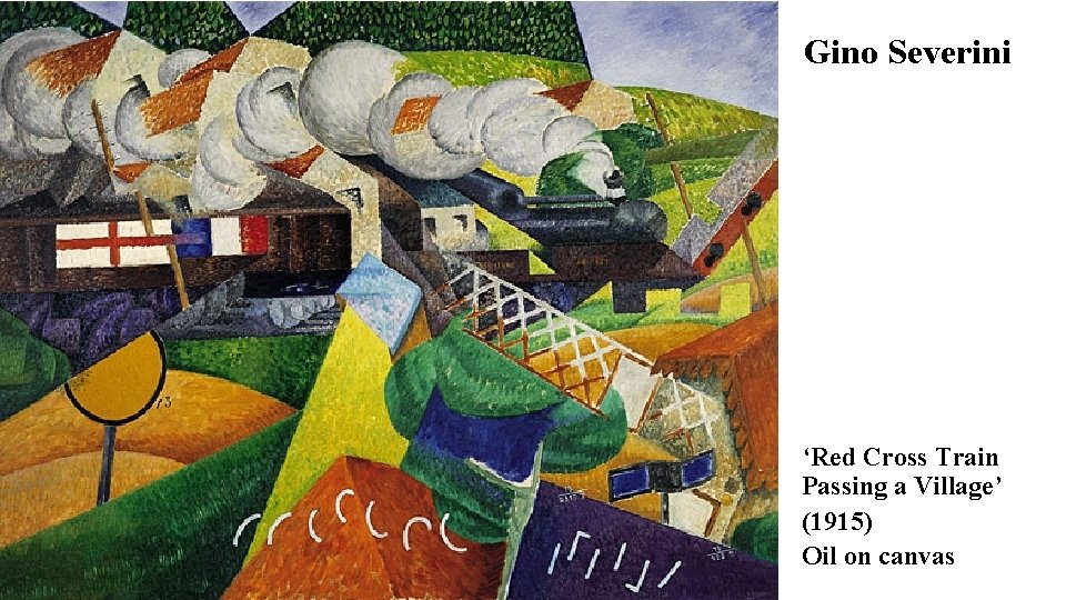Gino Severini ‘Red Cross Train Passing a Village’ (1915) Oil on canvas 