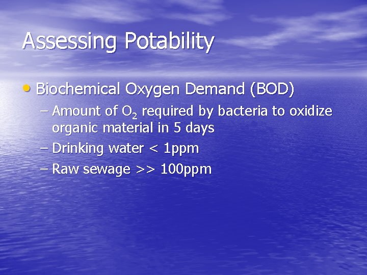 Assessing Potability • Biochemical Oxygen Demand (BOD) – Amount of O 2 required by