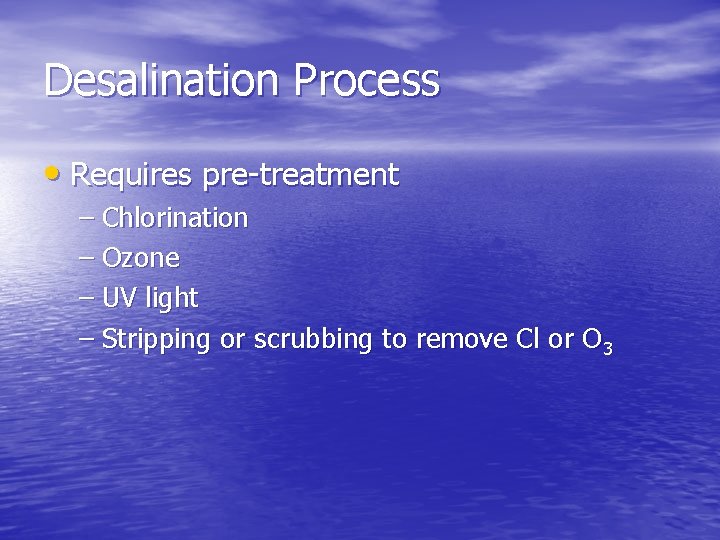 Desalination Process • Requires pre-treatment – Chlorination – Ozone – UV light – Stripping