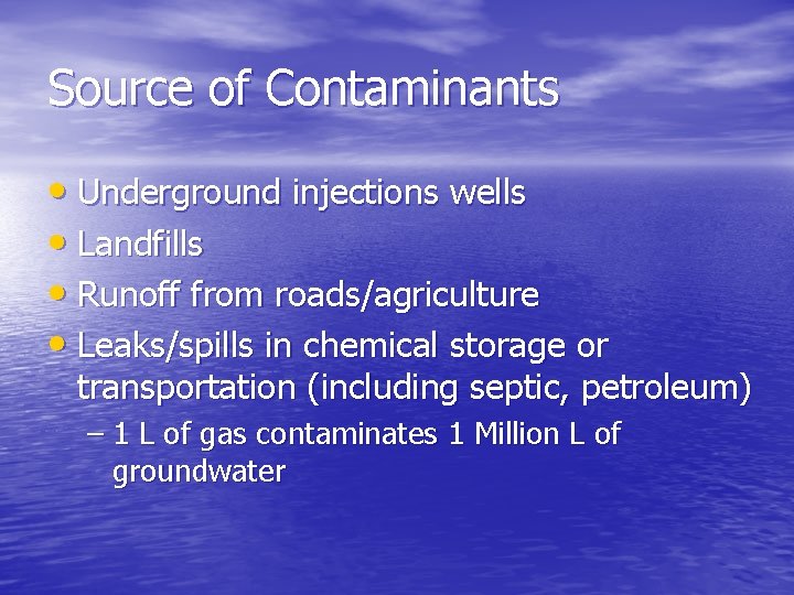 Source of Contaminants • Underground injections wells • Landfills • Runoff from roads/agriculture •