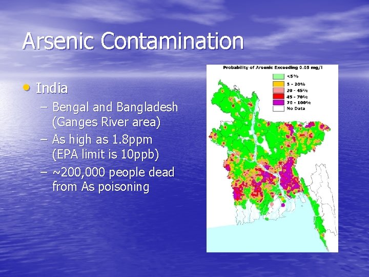 Arsenic Contamination • India – Bengal and Bangladesh (Ganges River area) – As high