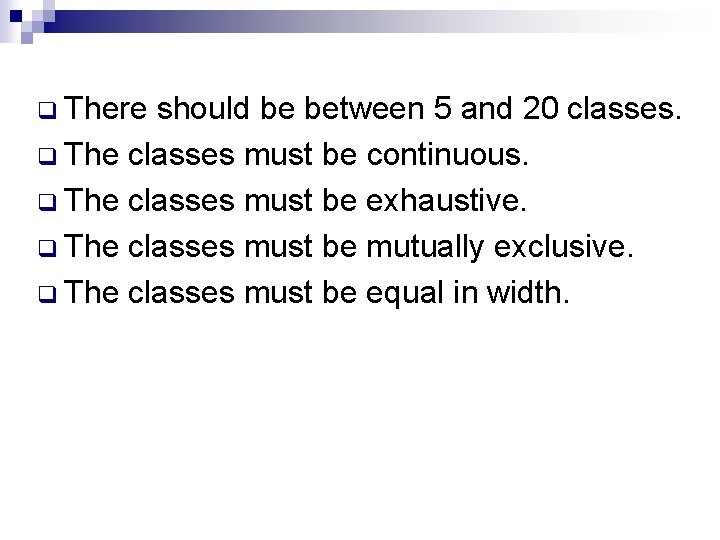 q There should be between 5 and 20 classes. q The classes must be