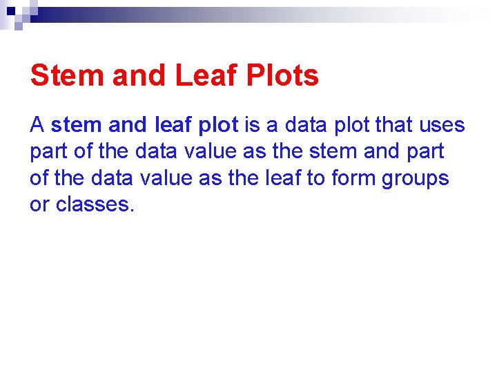 Stem and Leaf Plots A stem and leaf plot is a data plot that