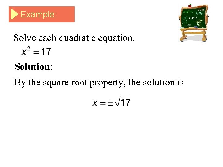 Example: Solve each quadratic equation. Solution: By the square root property, the solution is