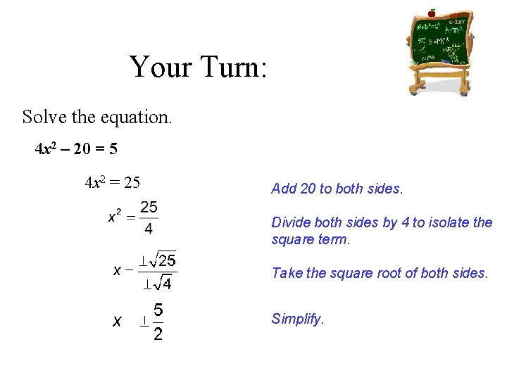 Your Turn: Solve the equation. 4 x 2 – 20 = 5 4 x