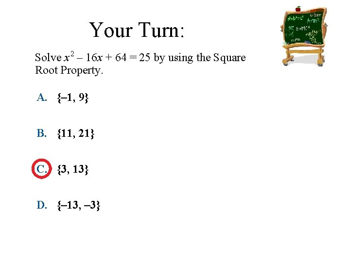 Your Turn: Solve x 2 – 16 x + 64 = 25 by using