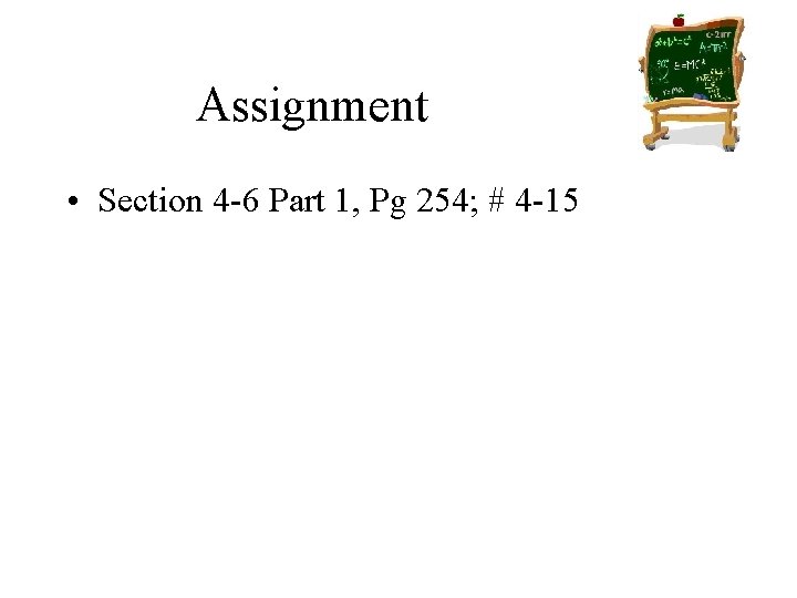 Assignment • Section 4 -6 Part 1, Pg 254; # 4 -15 