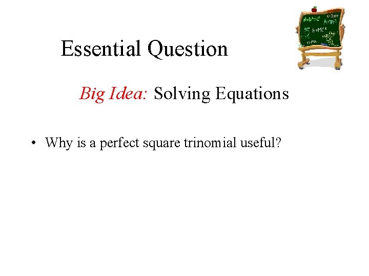 Essential Question Big Idea: Solving Equations • Why is a perfect square trinomial useful?