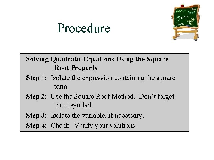 Procedure Solving Quadratic Equations Using the Square Root Property Step 1: Isolate the expression