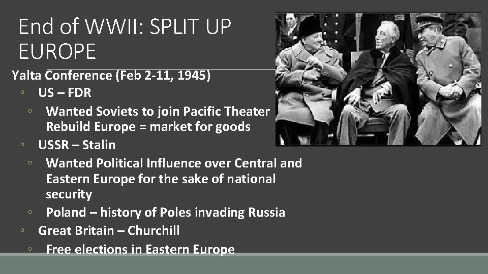 End of WWII: SPLIT UP EUROPE Yalta Conference (Feb 2 -11, 1945) ◦ US