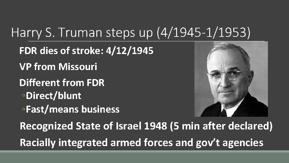 Harry S. Truman steps up (4/1945 -1/1953) FDR dies of stroke: 4/12/1945 VP from