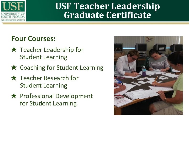 USF Teacher Leadership Graduate Certificate Four Courses: ★ Teacher Leadership for Student Learning ★