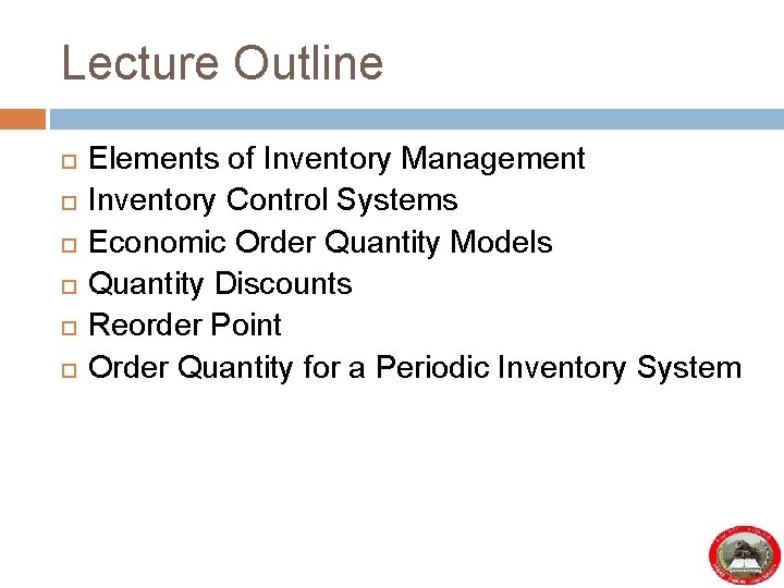 Lecture Outline Elements of Inventory Management Inventory Control Systems Economic Order Quantity Models Quantity