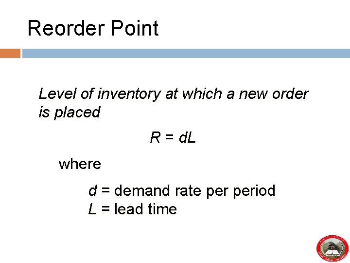 Reorder Point Level of inventory at which a new order is placed R =
