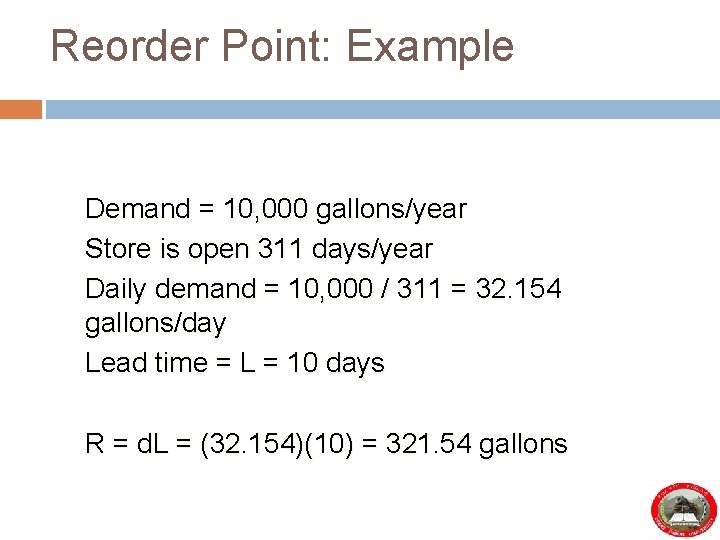 Reorder Point: Example Demand = 10, 000 gallons/year Store is open 311 days/year Daily