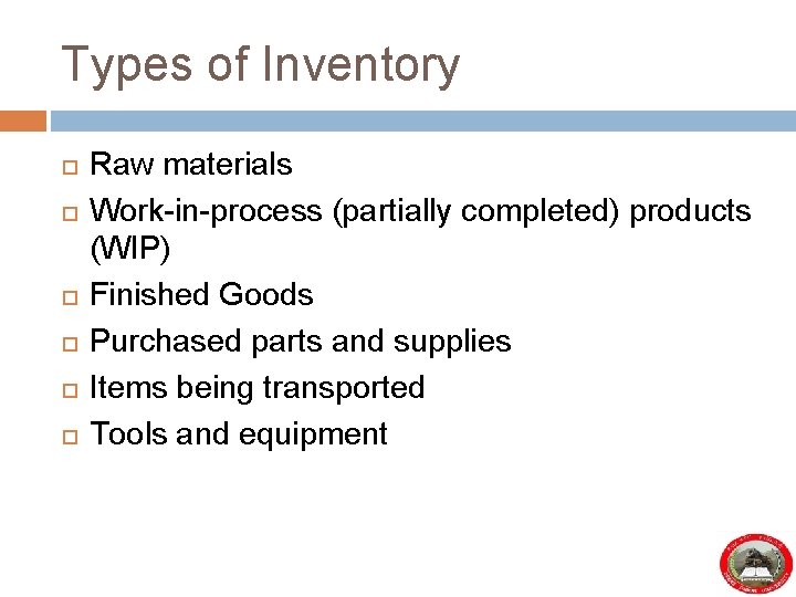 Types of Inventory Raw materials Work-in-process (partially completed) products (WIP) Finished Goods Purchased parts