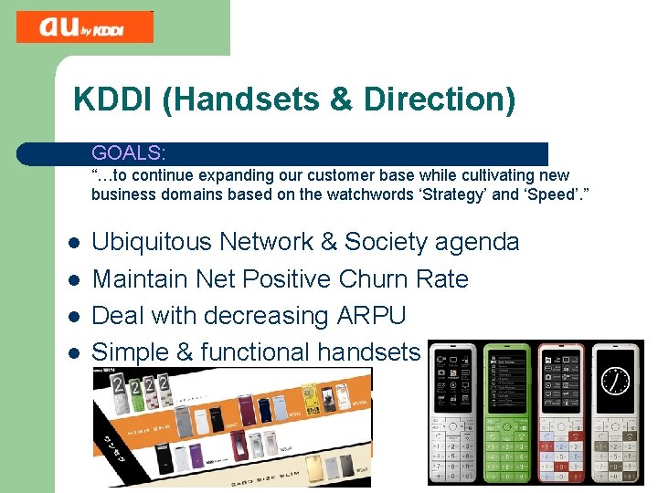 KDDI (Handsets & Direction) l GOALS: “…to continue expanding our customer base while cultivating