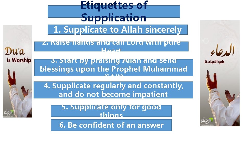 Etiquettes of Supplication 1. Supplicate to Allah sincerely 2. Raise hands and call Lord