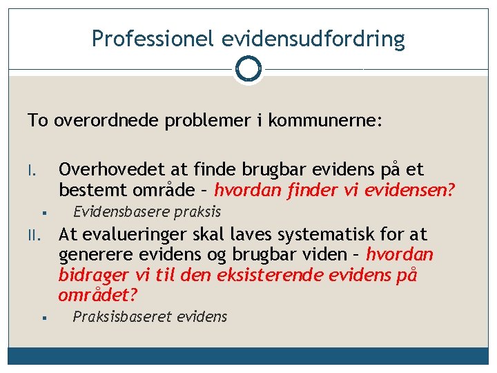 Professionel evidensudfordring To overordnede problemer i kommunerne: Overhovedet at finde brugbar evidens på et