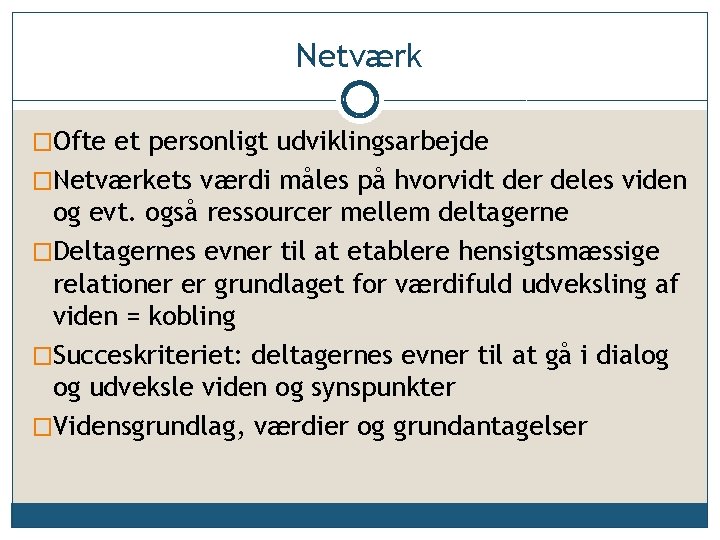 Netværk �Ofte et personligt udviklingsarbejde �Netværkets værdi måles på hvorvidt der deles viden og