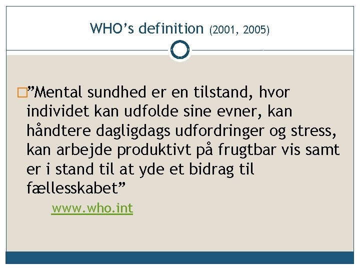 WHO’s definition (2001, 2005) �”Mental sundhed er en tilstand, hvor individet kan udfolde sine